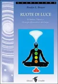 Ruote di luce. I chakra, l‘aura e l‘energia risanatrice del corpo Offerta Limitata