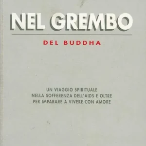 Prezzo Conveniente Nel grembo del Buddha. Un viaggio spirituale nella sofferenza dell‘Aids e oltre per imparare a vivere con amore