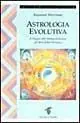 Promozione Esclusiva Astrologia evolutiva. Il viaggio dell‘anima attraverso gli stati di coscienza