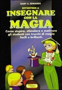 Offerta Divertirsi a insegnare con la magia. Come stupire, stimolare e motivare gli studenti con trucchi di magia facili e brillanti