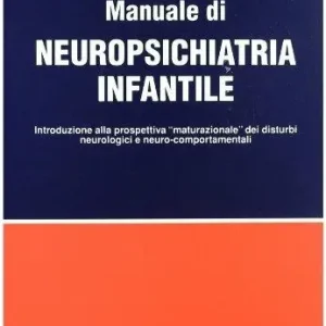 Manuale di neuropsichiatria infantile. Introduzione alla prospettiva «Maturazionale» dei disturbi neurologici e neurocomportamentali Più Venduto