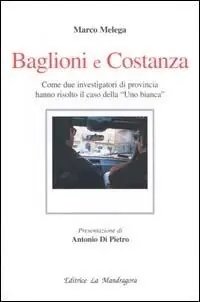 Baglioni e Costanza. Come due investigatori di provincia hanno risolto il caso della «Uno Bianca» Ordina Subito