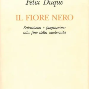 Il fiore nero. Satanismo e paganesimo alla fine della modernità Ordina Subito
