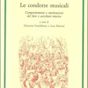 Le condotte musicali. Comportamenti e motivazioni del fare e ascoltare musica Novità