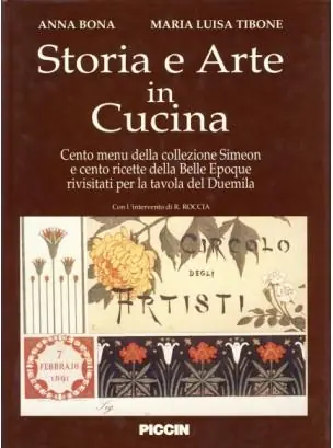 Storia e arte in cucina. Cento menu della collezione Simeoni e cento ricette della Belle époque rivisitati per la tavola del duemila Super Prezzo