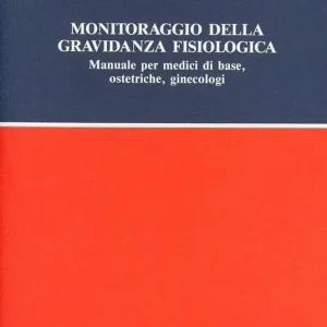Must-Have Monitoraggio della gravidanza fisiologica. Manuale per medici di base, ostetriche, ginecologi