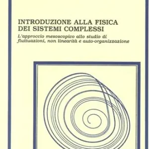 Introduzione alla fisica dei sistemi complessi. L‘approccio mesoscopico allo studio di fluttuazioni, non linearità e autoorganizzazione Ultimissimo Modello