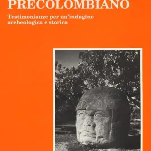 Non Perdere Messico precolombiano. Testimonianze per un‘indagine archeologica e storica