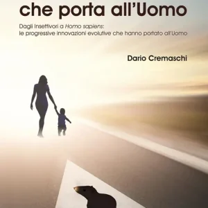 Sulla strada che porta all‘uomo. Dagli insettivori a Homo sapiens le progressive innovazioni evolutive che hanno portato all‘uomo Di Tendenza
