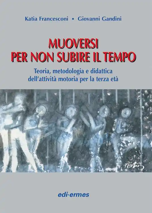Muoversi per non subire il tempo. Teoria, metodologia e didattica dell‘attività motoria per la terza età Prezzo Scontato