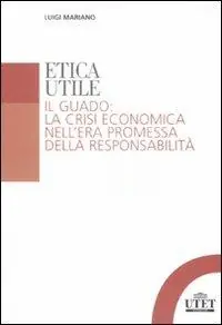 Offerta Lampo Etica utile. Il guado la crisi economica nell‘era promessa della responsabilità