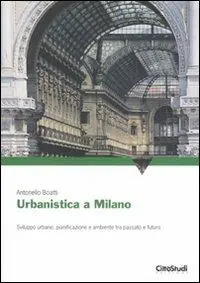 Bestseller Urbanistica a Milano. Sviluppo urbano, pianificazione e ambiente tra passato e futuro. Ediz. illustrata