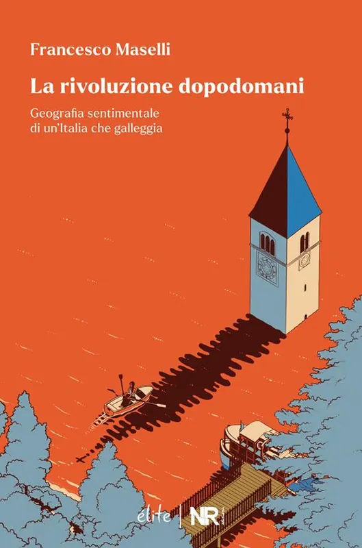 La rivoluzione dopodomani. Geografia sentimentale di un’Italia che galleggia Compra Oggi Stesso
