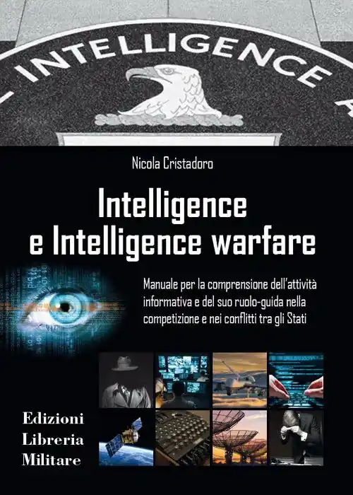 Intelligence e intelligence warfare. Manuale per la comprensione dell‘attività informativa e del suo ruolo-guida nella competizione e nei conflitti tra gli Stati Consegna Rapida