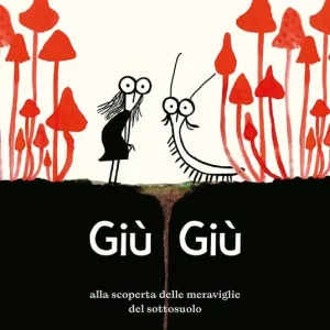 Giù giù. Alla scoperta delle meraviglie che vivono nel sottosuolo. Ediz. illustrata Soddisfatti O Rimborsati