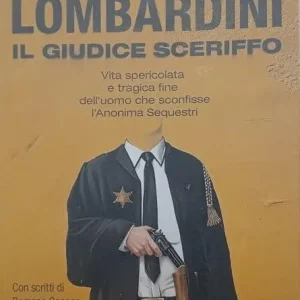 Lombardini, il giudice sceriffo. Vita spericolata e tragica fine dell‘uomo che sconfisse l‘Anonima Sequestri Novità