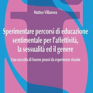 Sperimentare percorsi di educazione sentimentale per l‘affettività, la sessualità ed il genere. Una raccolta di buone prassi da esperienze vissute Compra Oggi Stesso