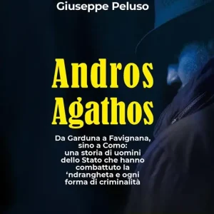Andros agathos. Da Garduna a Favignana, sino a Como una storia di uomini dello Stato che hanno combattuto la ‘ndrangheta e ogni forma di criminalità Solo Oggi