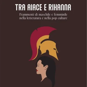 Promozione Tra Aiace e Rihanna. Frammenti di maschile e femminile nella letteratura e nella pop culture
