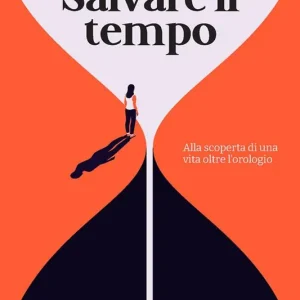 Salvare il tempo. Alla scoperta di una vita oltre l‘orologio Offerta