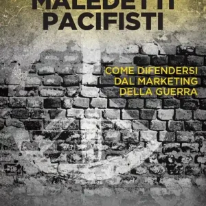 A Buon Prezzo Maledetti pacifisti. Come difendersi dal marketing della guerra