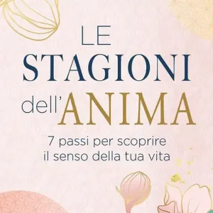 Soddisfatti O Rimborsati Le stagioni dell‘anima. 7 passi per scoprire il senso della tua vita