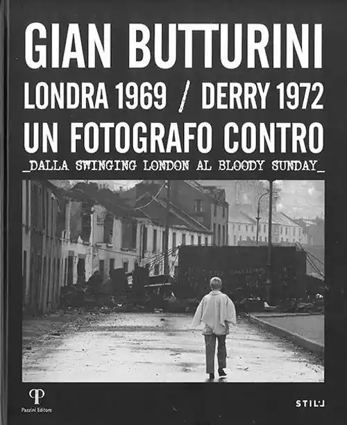 Gian Butturini. Londra 1969-Derry 1972. Un fotografo contro. Dalla Swinging London al Bloody Sunday Affare