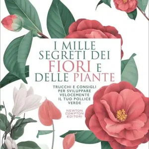 Vendita Finale I mille segreti dei fiori e delle piante. Trucchi e consigli per sviluppare velocemente il tuo pollice verde