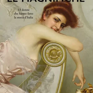 Ultimissimo Modello Le magnifiche. 33 donne che hanno fatto la storia d‘Italia