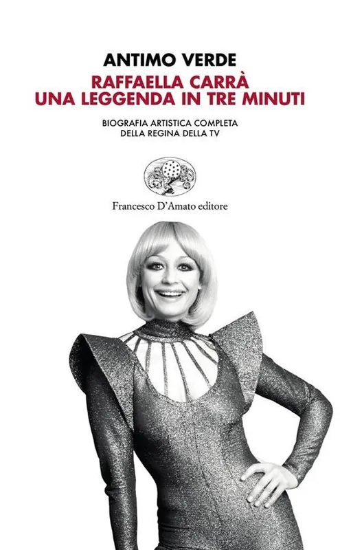 Spedito Oggi Raffaella Carrà. Una leggenda in tre minuti. Biografia artistica completa della regina della tv