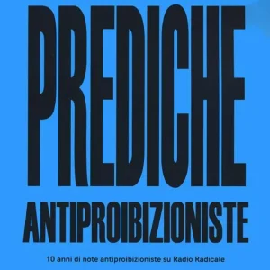 Occasione Prediche antiproibizioniste. 10 anni di note antiproibizioniste su Radio Radicale