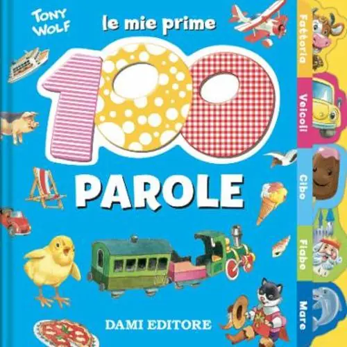 Le mie prime 100 parole. Dal pulcino al trenino Spedito Oggi