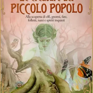Le creature del piccolo popolo. Alla scoperta di elfi, gnomi, fate, folletti, nani e spiriti inquieti Scelto Dai Clienti