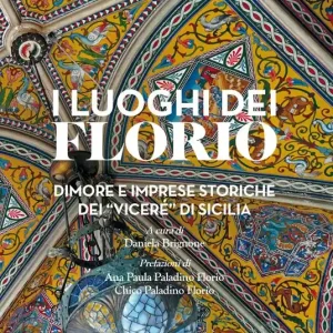 I luoghi dei Florio. Dimore e imprese storiche dei «viceré» di Sicilia. Ediz. a colori Compra Oggi Stesso