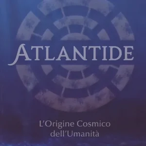 Atlantide. L‘origine cosmico dell‘umanità Soddisfatti O Rimborsati