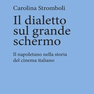 Il dialetto sul grande schermo. Il napoletano nella storia del cinema italiano Reso Gratuito