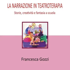 La narrazione in teatroterapia. Storie, creatività e fantasia a scuola Reso Gratuito