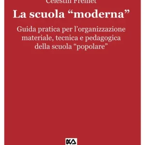 La scuola «moderna». Guida pratica per l‘organizzazione materiale, tecnica e pedagogica della scuola «popolare» Must-Have
