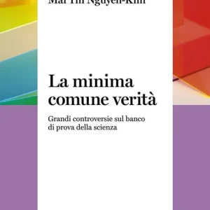 La minima comune verità. Grandi controversie sul banco di prova della scienza Soddisfatti O Rimborsati