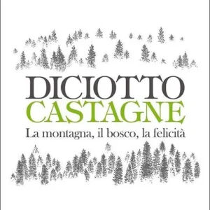 Diciotto castagne. La montagna, il bosco, la felicità. Ediz. a colori Spedizione Espresso