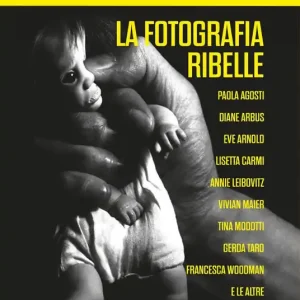 La fotografia ribelle. Paola Agosti, Diane Arbus, Eve Arnold, Lisetta Carmi, Annie Leibovitz, Vivian Maier, Tina Modotti, Gerda Taro, Francesca Woodman e le altre. Storie, passioni e conflitti delle donne che hanno rivoluzionato la fotografia. Ediz. ampliata Esclusivo