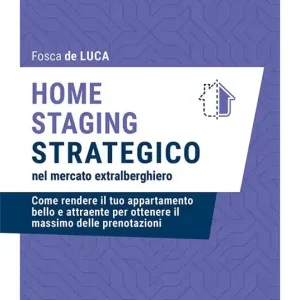 Home staging strategico nel mercato extralberghiero. Come rendere il tuo appartamento bello e attraente per ottenere il massimo delle prenotazioni Prezzo Scontato