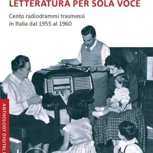 Letteratura per sola voce. Cento radiodrammi trasmessi in Italia dal 1955 al 1960. Nuova ediz. Solo Oggi