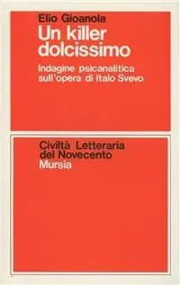 Un killer dolcissimo. Indagine psicanalitica sull‘opera di Italo Svevo Prezzo Scontato