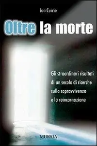 Prezzo Conveniente Oltre la morte. Gli straordinari risultati di un secolo di ricerche sulla sopravvivenza e la reincarnazione