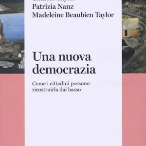 Una nuova democrazia. Come i cittadini possono ricostruirla dal basso A Buon Prezzo