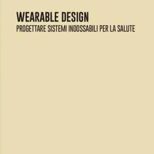Wearable design. Progettare sistemi indossabili per la salute Ultime Pezzi