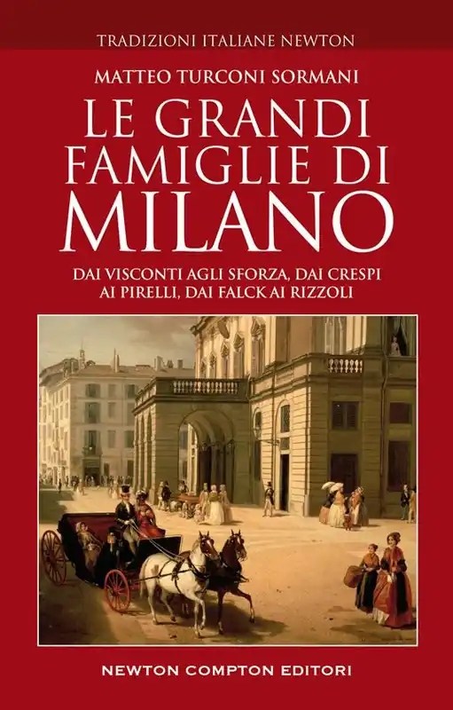 Non Perdere Le grandi famiglie di Milano. Dai Visconti agli Sforza, dai Crespi ai Pirelli, dai Falck ai Rizzoli