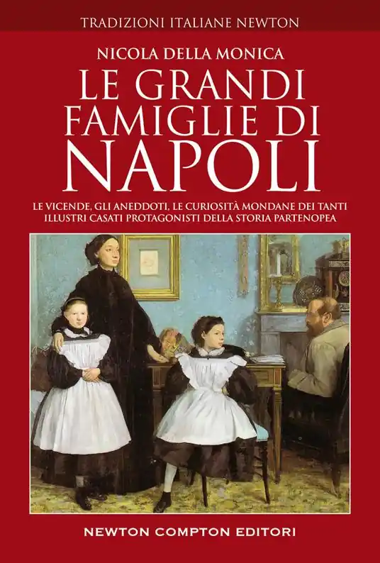 Le grandi famiglie di Napoli. Le vicende, gli aneddoti, le curiosità mondane dei tanti illustri casati protagonisti della storia partenopea Spedizione Espresso