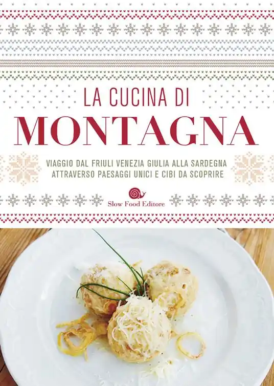 La cucina di montagna. Viaggio dal Friuli Venezia Giulia alla Sardegna attraverso paesaggi unici e cibi da scoprire Compra Adesso